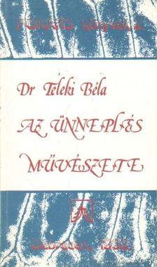 DR. TELEKI BÉLA - Az ünneplés művészete [antikvár]