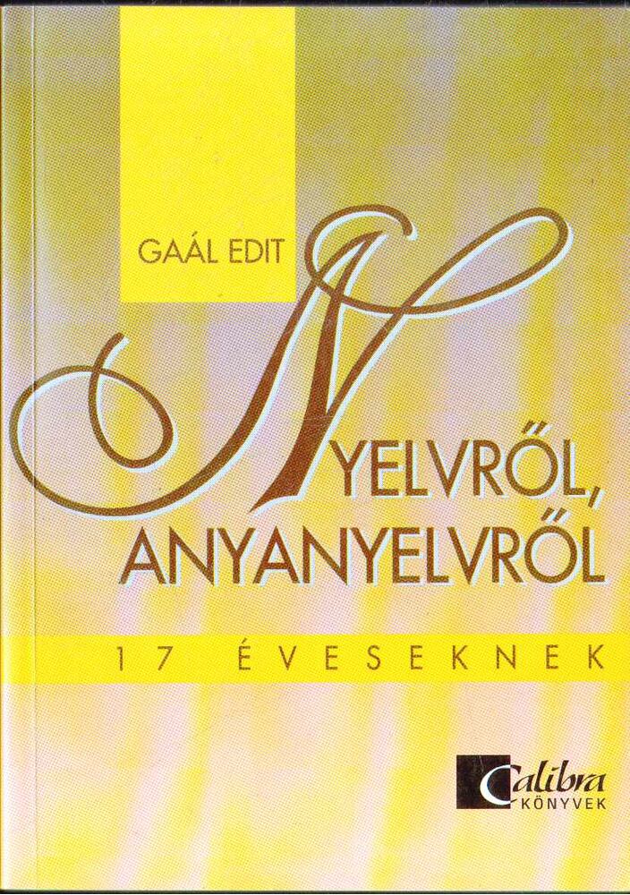 Gaál Edit - Nyelvről, anyanyelvről 17 éveseknek [antikvár]