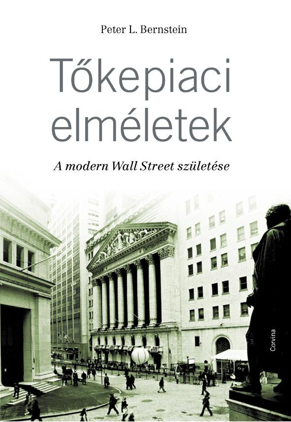 Peter L. Bernstein - Tőkepiaci elméletek - A modern Wall Street születése