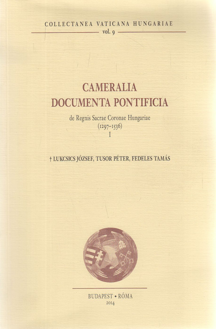 Lukcsics József, Tusor Péter, Fedeles Tamás - Cameralia Documenta Pontificia de Regnis Sacrae Coronae Hungariae (1297-1536) I. [antikvár]