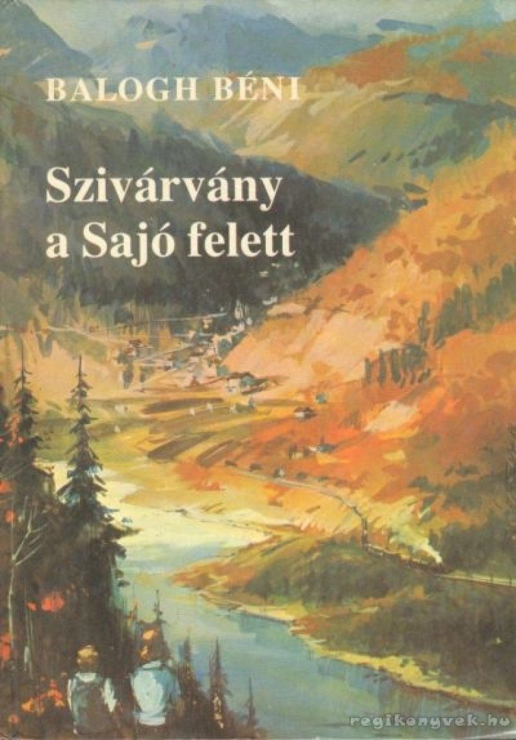 Balogh Béni - Szivárvány a Sajó felett [antikvár]