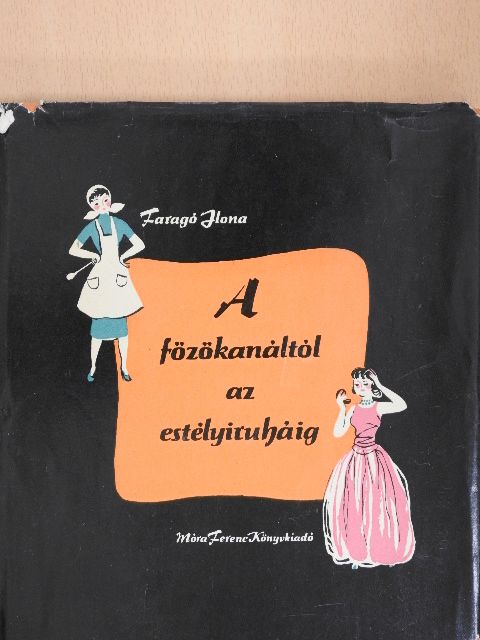 Faragó Ilona - A főzőkanáltól az estélyiruháig [antikvár]