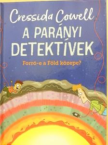 Cressida Cowell - A parányi detektívek - Forró-e a Föld közepe? [antikvár]