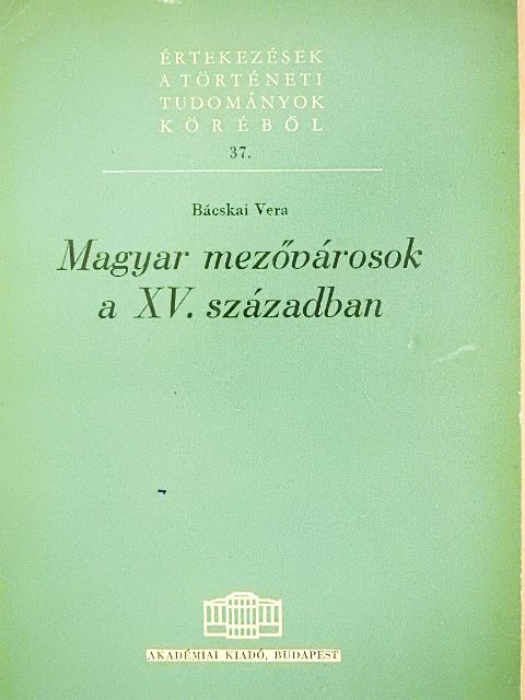 Bácskai Vera - Magyar mezővárosok a XV. században [antikvár]