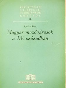 Bácskai Vera - Magyar mezővárosok a XV. században [antikvár]
