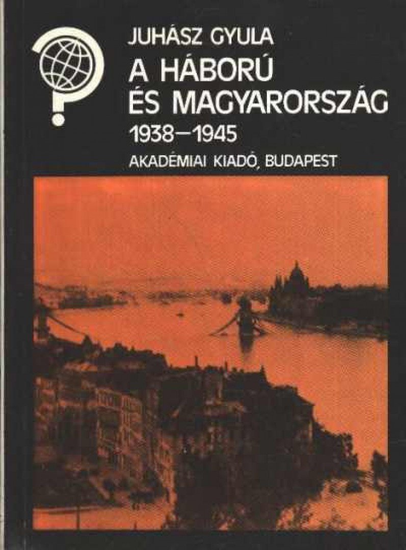 JUHÁSZ GYULA - A háború és Magyarország 1938-1945 [antikvár]