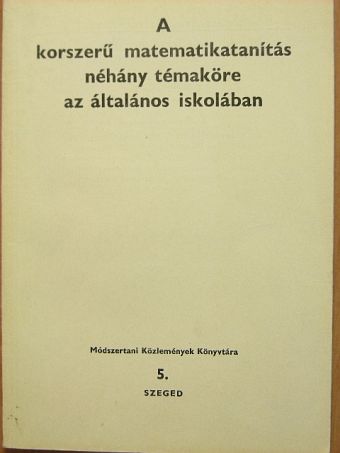 Bonifert Domonkos - A korszerű matematikatanítás néhány témaköre az általános iskolában [antikvár]