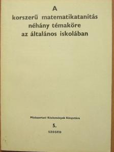 Bonifert Domonkos - A korszerű matematikatanítás néhány témaköre az általános iskolában [antikvár]