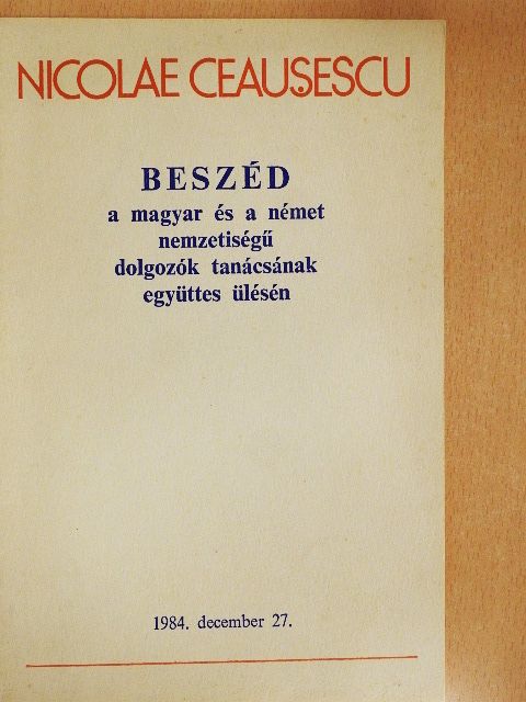 Nicolae Ceausescu - Beszéd a magyar és a német nemzetiségű dolgozók tanácsának együttes ülésén [antikvár]