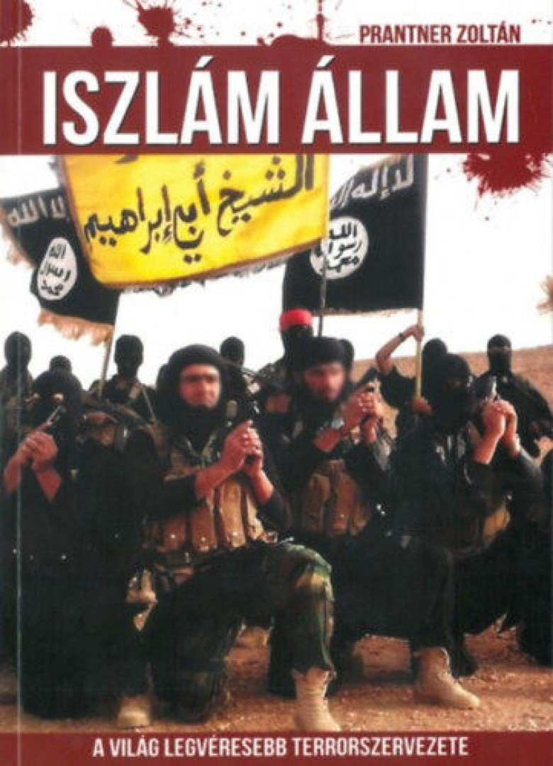Prantner Zoltán - Iszlám Állam - A világ legvéresebb terrorszervezete [antikvár]
