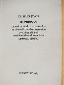 Dr. Szüdi János - Kézikönyv a testi, az érzékszervi, az értelmi és a beszédfogyatékos gyermekek óvodai nevelésével, iskolai nevelésével, oktatásával kapcsolatos eljáráshoz [antikvár]