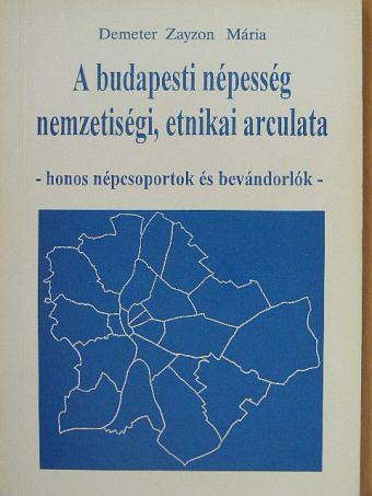 Demeter Zayzon Mária - A budapesti népesség nemzetiségi, etnikai arculata [antikvár]