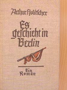 Arthur Holitscher - Es geschieht in Berlin [antikvár]