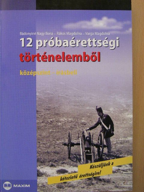 Bádonyiné Nagy Ilona - 12 próbaérettségi történelemből [antikvár]