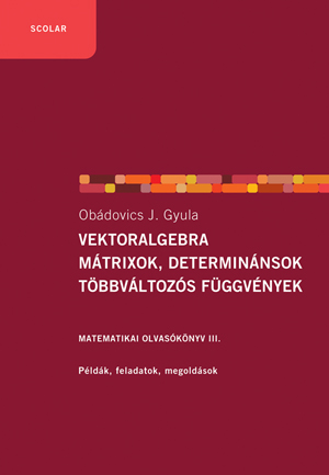 OBÁDOVICS J. GYULA - Vektoralgebra; mátrixok, determinánsok;  többváltozós függvények - Matematikai olvasókönyv III.