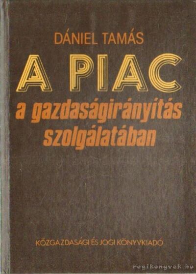 Dániel Tamás - A piac a gazdaságirányítás szolgálatában [antikvár]