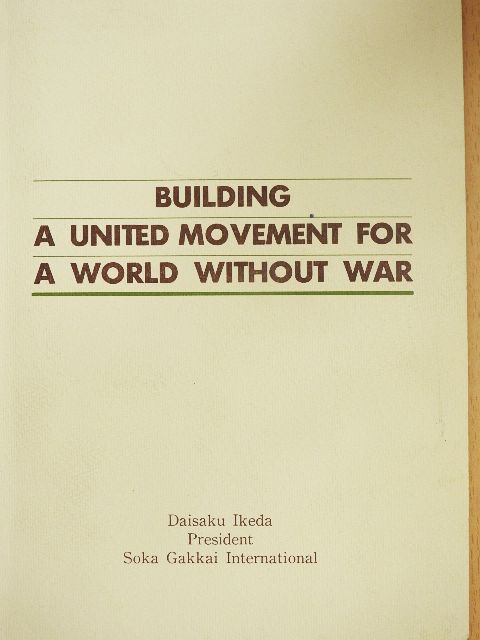 Daisaku Ikeda - Building a united movement for a World without War [antikvár]