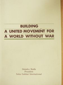 Daisaku Ikeda - Building a united movement for a World without War [antikvár]