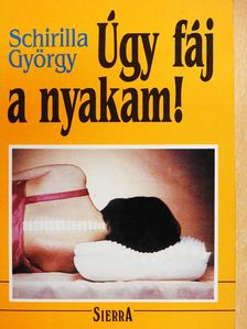 Schirilla György - Úgy fáj a nyakam! (dedikált példány) [antikvár]