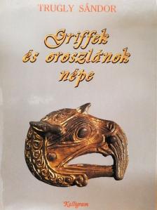 Trugly Sándor - Griffek és oroszlánok népe [antikvár]