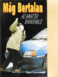 Mág Bertalan - Az amatőr bankrabló [antikvár]