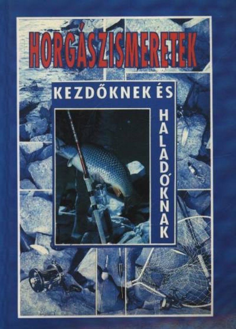 Oggolder Gergely, Csontos József - Horgászismeretek kezdőknek és haladóknak [antikvár]