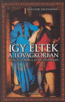 Kulcsár Zsuzsanna - Így éltek a lovagkorban [antikvár]