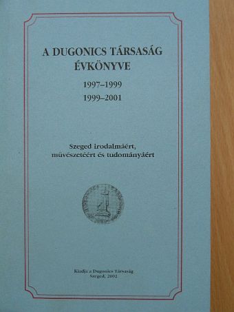 Bárkányi Ildikó - A Dugonics Társaság évkönyve 1997-1999, 1999-2001 [antikvár]