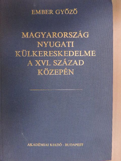 Ember Győző - Magyarország nyugati külkereskedelme a XVI. század közepén [antikvár]