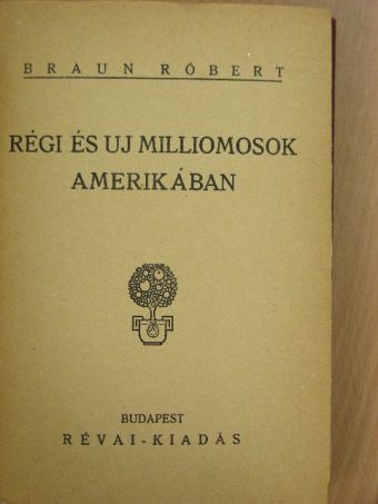 Braun Róbert - Régi és uj milliomosok Amerikában [antikvár]