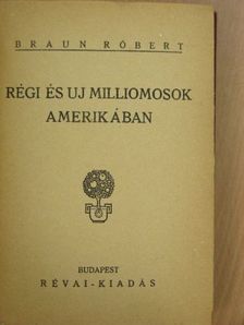 Braun Róbert - Régi és uj milliomosok Amerikában [antikvár]