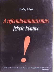 Szalay Róbert - A reformkommunizmus fekete könyve [antikvár]