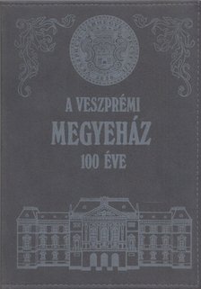 Somfai Balázs - A veszprémi megyeház 100 éve [antikvár]