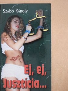 Szabó Károly - Ej, ej, Jusztícia... [antikvár]