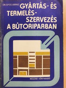 Dr. Sipos Árpád - Gyártás- és termelésszervezés a bútoriparban [antikvár]