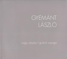 GYÉMÁNT LÁSZLÓ - Gyémánt László - Nagy utazás / Grand Voyage [antikvár]