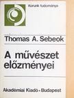 Thomas A. Sebeok - A művészet előzményei [antikvár]
