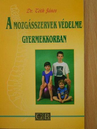 Dr. Tóth János - A mozgásszervek védelme gyermekkorban [antikvár]