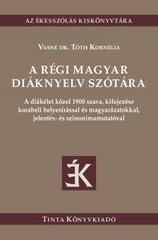 Vasné dr. Tóth Kornélia[szerk.] - A régi magyar diáknyelv szótára
