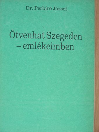 Dr. Perbíró József - Ötvenhat Szegeden - emlékeimben [antikvár]