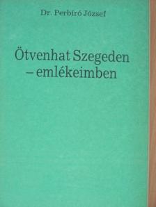 Dr. Perbíró József - Ötvenhat Szegeden - emlékeimben [antikvár]