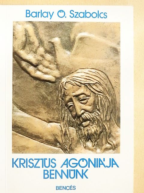 Barlay Ö. Szabolcs - Krisztus agóniája bennünk [antikvár]