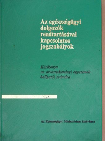 Az egészségügyi dolgozók rendtartásával kapcsolatos jogszabályok [antikvár]