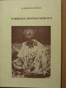 K. Kovács István - Forrósul bennem március [antikvár]