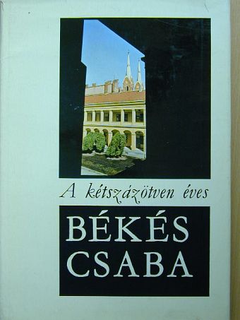 Cseres Tibor - A kétszázötven éves Békéscsaba [antikvár]