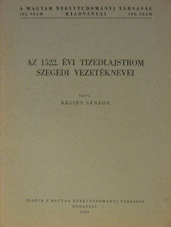 Bálint Sándor - Az 1522. évi tizedlajstrom szegedi vezetéknevei [antikvár]