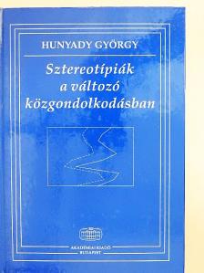 Hunyady György - Sztereotípiák a változó közgondolkodásban [antikvár]