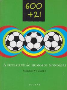 Margitay Zsolt - 600+21 - A futballvilág humoros mondásai [antikvár]