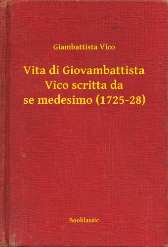 Vico, Giambattista - Vita di Giovambattista Vico scritta da se medesimo (1725-28) [eKönyv: epub, mobi]
