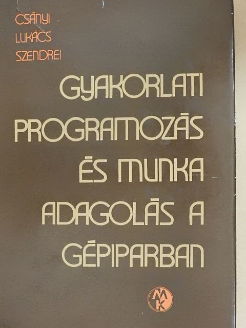 Lukács László - Gyakorlati programozás és munkaadagolás a gépiparban [antikvár]